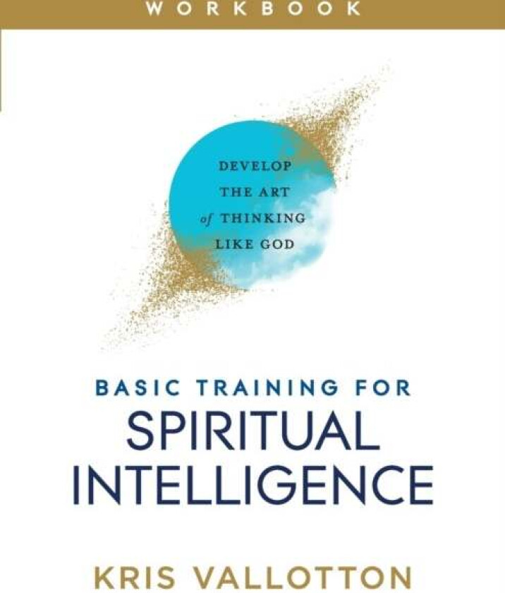 Basic Training for Spiritual Intelligence - Develop the Art of Thinking Like God av Kris Vallotton