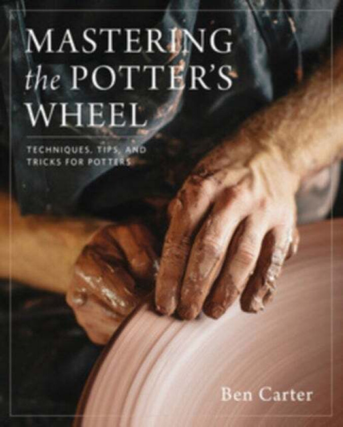 Mastering the Potter's Wheel av Ben Carter