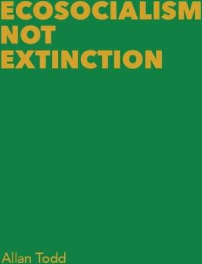 Ecosocialism Not Extinction av Allan Todd