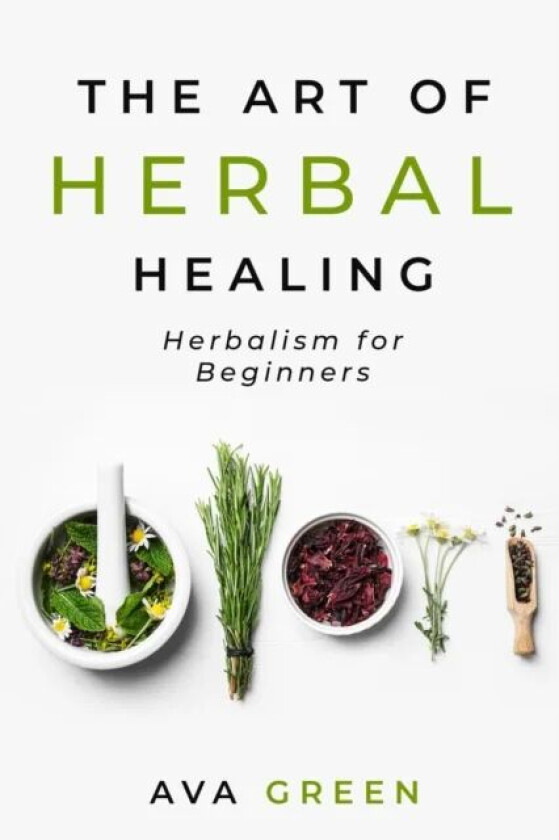 The Art of Herbal Healing av Ava Green