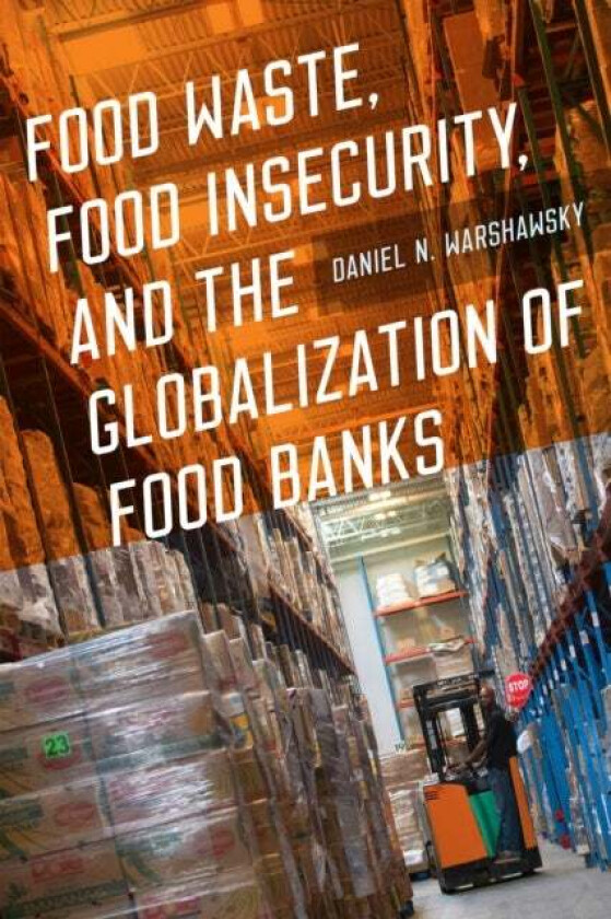 Food Waste, Food Insecurity, and the Globalization of Food Banks av Daniel N. Warshawsky