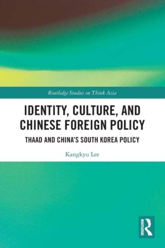 Identity, Culture, and Chinese Foreign Policy av Kangkyu Lee