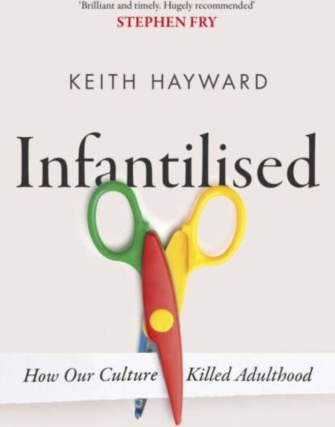 Infantilised: How Our Culture Killed Adulthood av K.J. Hayward