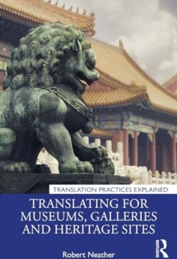 Translating for Museums, Galleries and Heritage Sites av Robert Neather