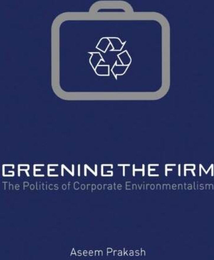 Greening the Firm av Aseem (Professor of Political Science and Walker Family Professor for the College of Arts and Sciences George Washington Universi
