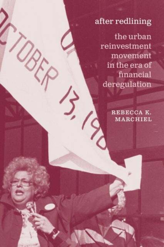 After Redlining ¿ The Urban Reinvestment Movement in the Era of Financial Deregulation av Rebecca K. Marchiel
