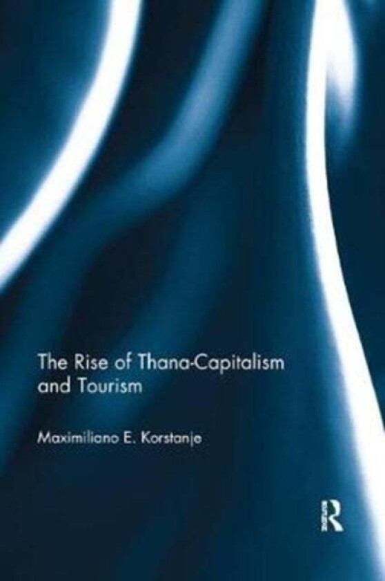 The Rise of Thana-Capitalism and Tourism av Maximiliano E. (University of Palermo Argentina) Korstanje
