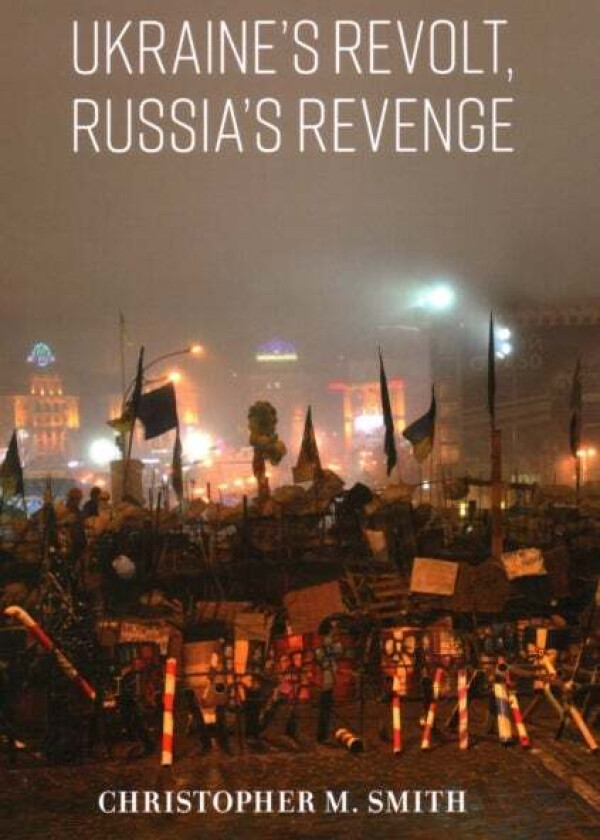 Ukraine's Revolt, Russia's Revenge av Christopher M. Smith