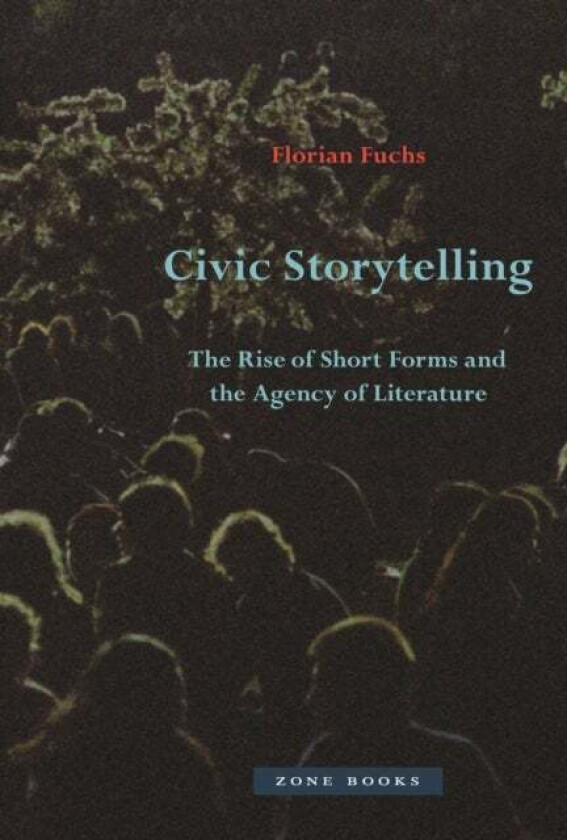 Civic Storytelling ¿ The Rise of Short Forms and the Agency of Literature av Florian Fuchs