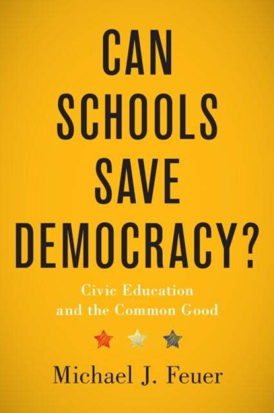Can Schools Save Democracy? av Michael J. (Graduate School of Education and Human Development GWU) Feuer