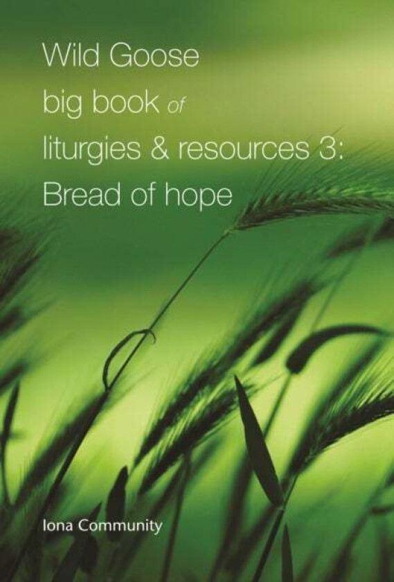 Wild Goose Big Book of Liturgies & Resources 3: Bread of Hope av Iona Community