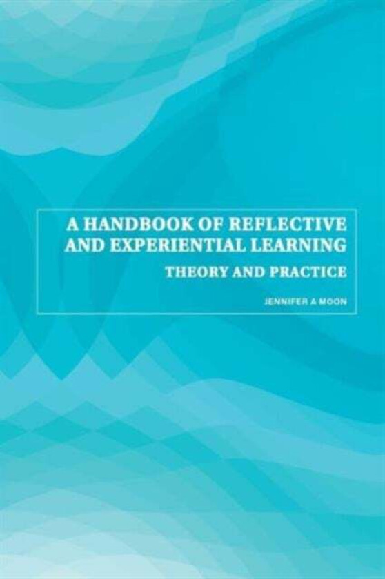 A Handbook of Reflective and Experiential Learning av Jennifer A. (University of Bournemouth UK) Moon