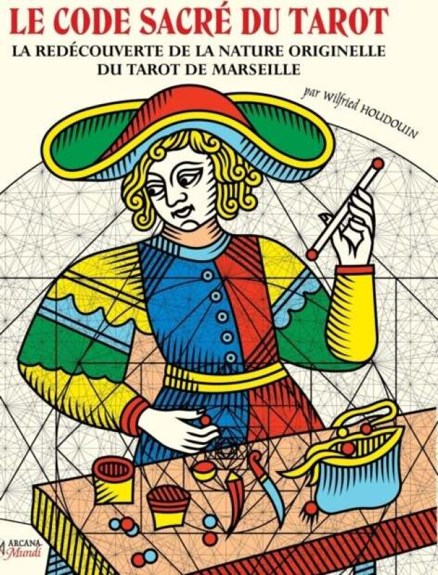 Le Code Sacre Du Tarot La Redecouverte De La Nature Originelle Du Tarot De Marseille Av Wilfried Houdouin