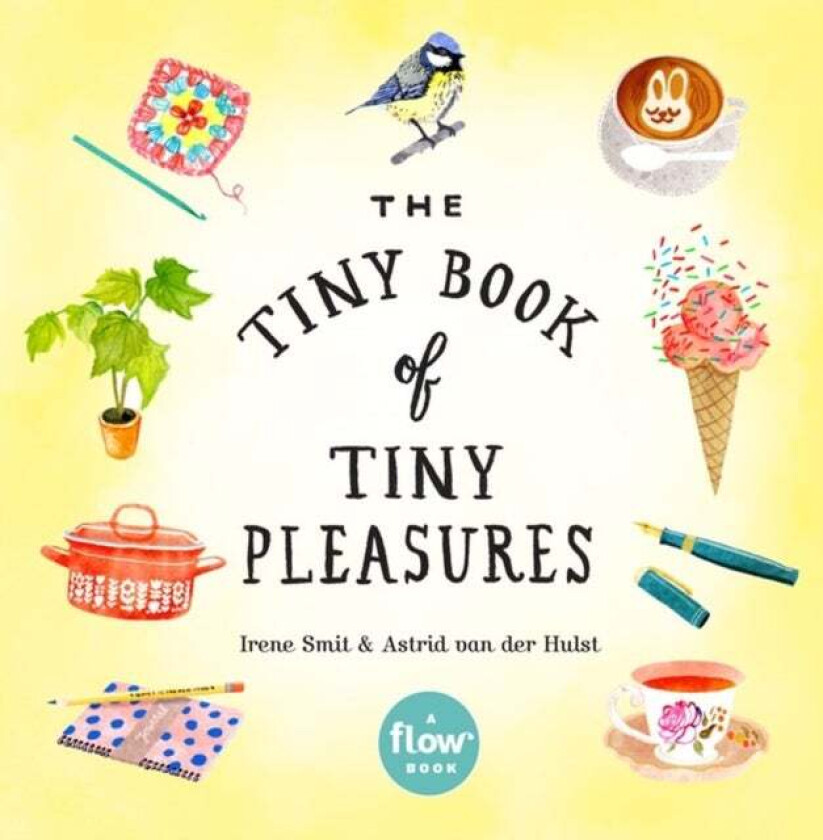 The Tiny Book of Tiny Pleasures av Astrid van der Hulst, Editors of Flow magazine, Irene Smit