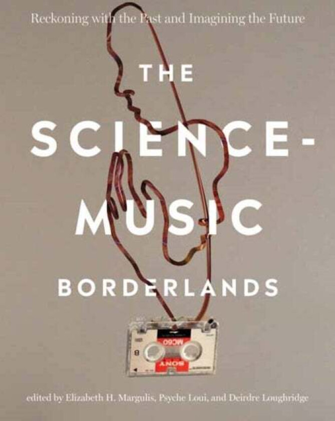 The Science-Music Borderlands av Elizabeth H. Margulis, Psyche Loui