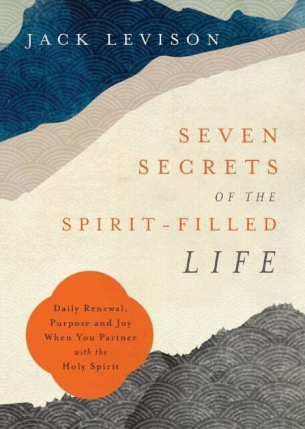 Seven Secrets of the Spirit-Filled Life - Daily Renewal, Purpose and Joy When You Partner with the H av Jack Levison, Jeremy Pope-levison