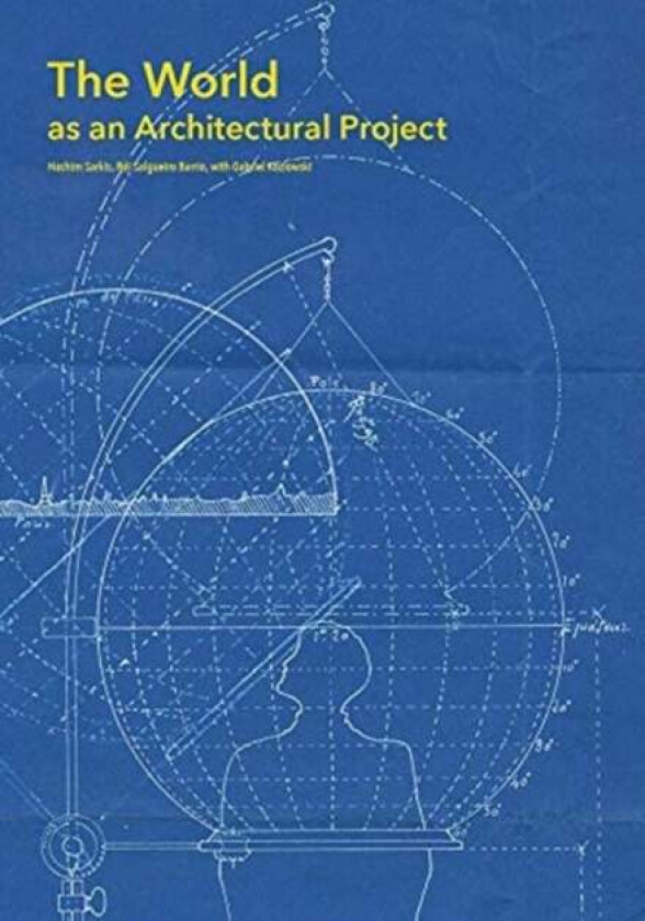 The World as an Architectural Project av Hashim (Dean MIT) Sarkis, Roi Salgueiro (Research Associate Massachusetts Institute of Technology) Barrio, Ga