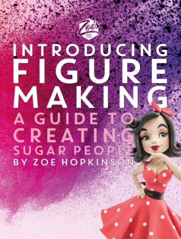 Zoe'S Fancy Cakes: Introducing Figure Making Av Zoe Hopkinson
