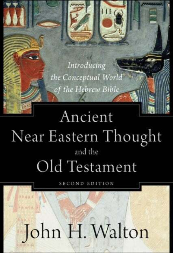 Ancient Near Eastern Thought and the Old Testame - Introducing the Conceptual World of the Hebrew Bi av John H. Walton