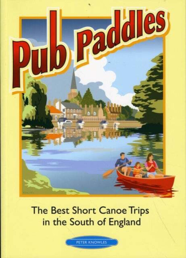 Pub Paddles - The Best Short Paddling Trips in the South of England av Peter Knowles