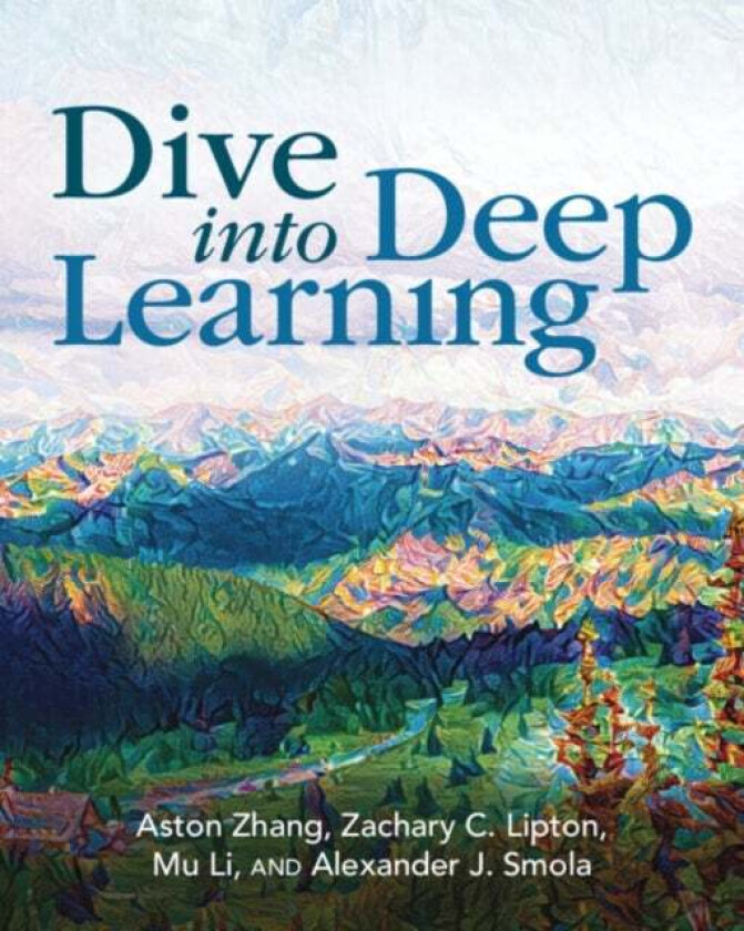 Dive into Deep Learning av Aston (Amazon Web Services) Zhang, Zachary C. (Carnegie Mellon University Pennsylvania) Lipton, Mu (Amazon Web Services) Li
