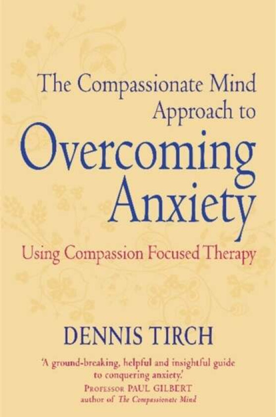 The Compassionate Mind Approach to Overcoming Anxiety av Dennis Tirch