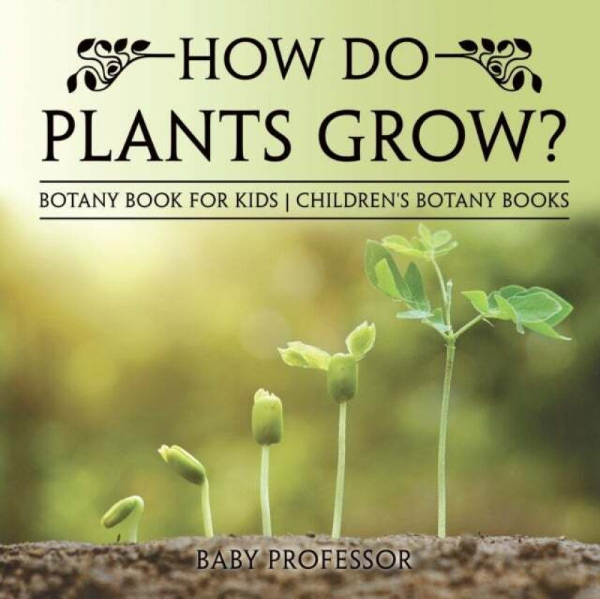 How Do Plants Grow? Botany Book for Kids Children's Botany Books av Baby Professor