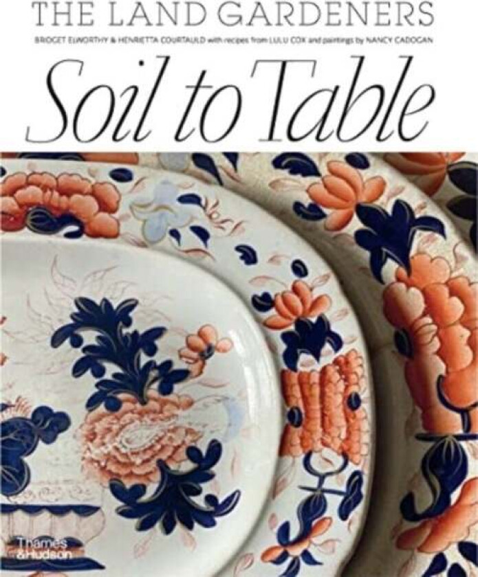Soil to Table: The Land Gardeners av Henrietta Courtauld, Bridget Elworthy