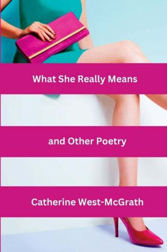 What She Really Means and Other Poetry av Catherine West-McGrath