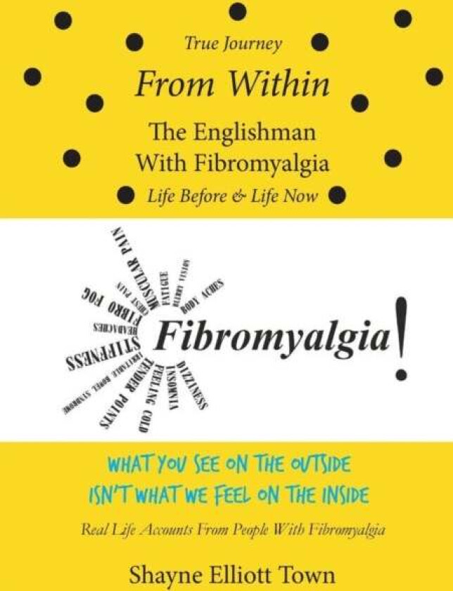 True Journey from Within - The Englishman with Fibromyalgia - Life Before and Life Now av Shayne Elliott Town