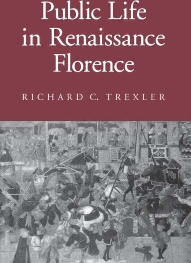 Public Life in Renaissance Florence av Richard C. Trexler