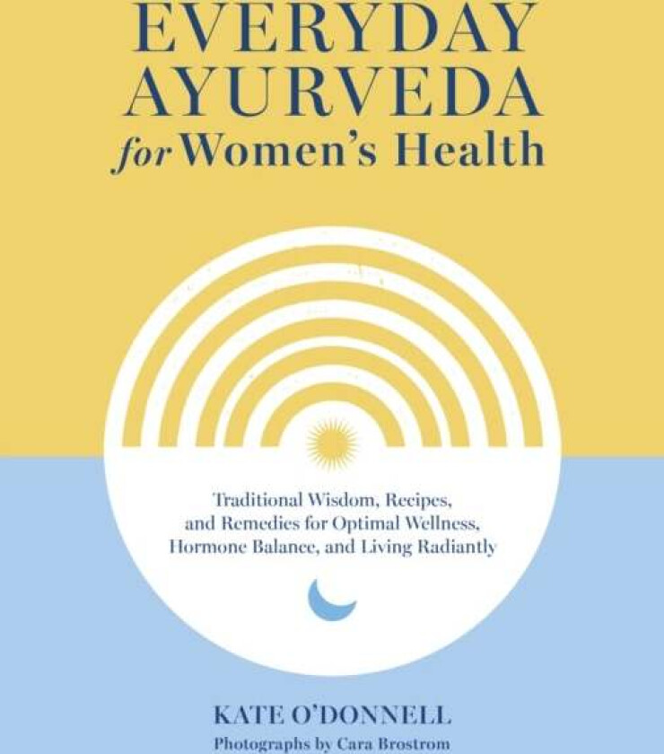Everyday Ayurveda for Women's Health av Kate O'Donnell, Cara Brostrom