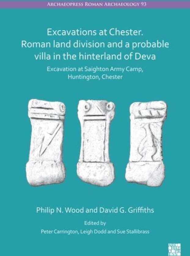 Excavations at Chester. Roman Land Division and a Probable Villa in the Hinterland of Deva av David G Griffiths, Philip N Wood