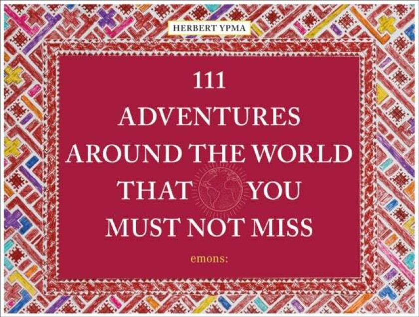 111 Adventures Around the World That You Must Not Miss av Herbert Ypma