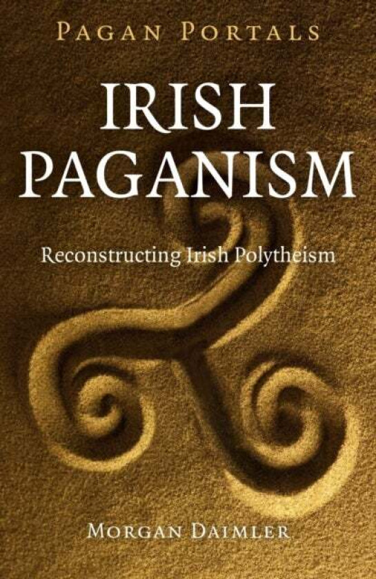 Pagan Portals ¿ Irish Paganism ¿ Reconstructing Irish Polytheism av Morgan Daimler