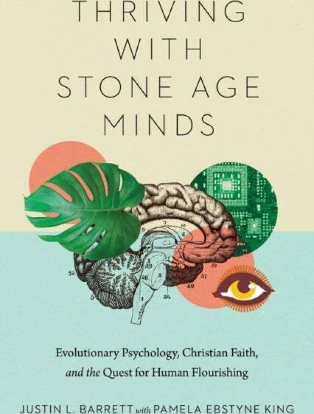 Thriving with Stone Age Minds ¿ Evolutionary Psychology, Christian Faith, and the Quest for Human Fl av Justin L. Barrett, Pamela Ebstyne King