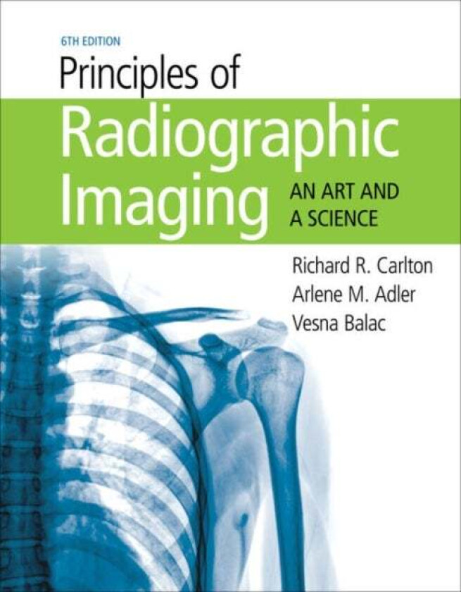Principles of Radiographic Imaging av Vesna (Indiana University Northwest Gary IN) Balac, Arlene (Indiana University Northwest Gary IN) Adler, Richard