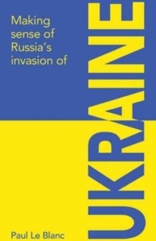 Making sense of Russia's invasion of Ukraine av Paul Le Blanc