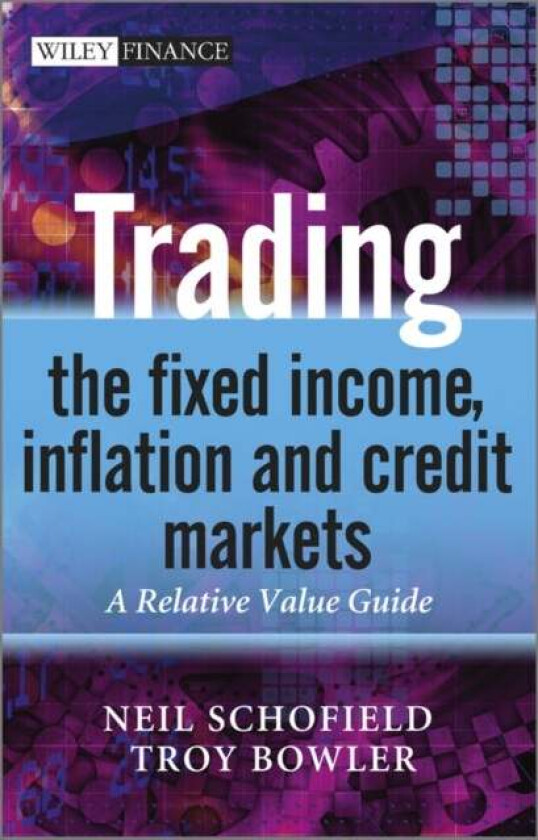 Trading the Fixed Income, Inflation and Credit Markets av Neil C. (Financial Markets Training Limited) Schofield, Troy (Barclay's Capital) Bowler