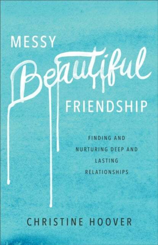 Messy Beautiful Friendship - Finding and Nurturing Deep and Lasting Relationships av Christine Hoover