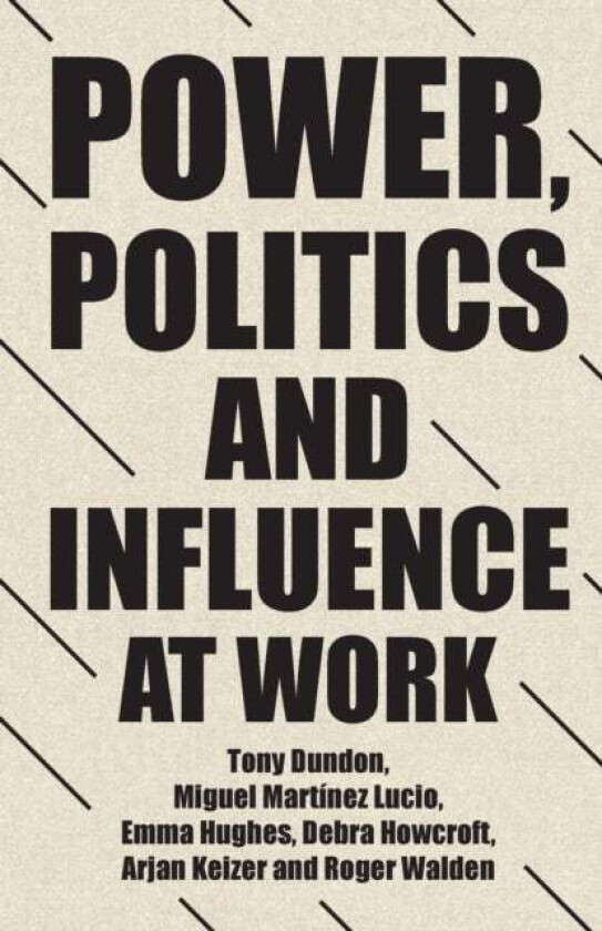 Power, Politics and Influence at Work av Tony Dundon, Miguel Martinez Lucio, Emma Hughes, Debra Howcroft, Arjan Keizer, Roger Walden