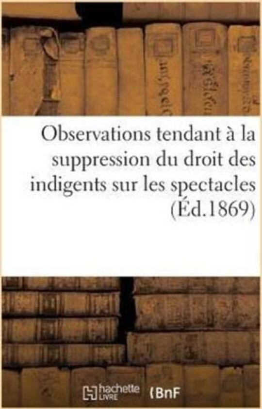 Observations Tendant A La Suppression Du Droit Des Indigents Sur Les Spectacles (1867) av Montigny, Eugene Dejazet, Hippolyte Cogniard, Harmant, Hippo
