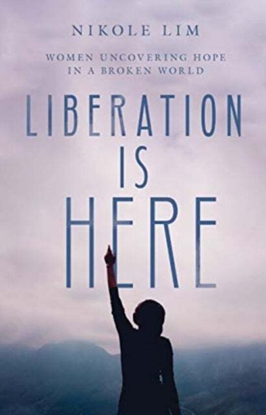 Liberation Is Here - Women Uncovering Hope In A Broken World Av Nikole Lim