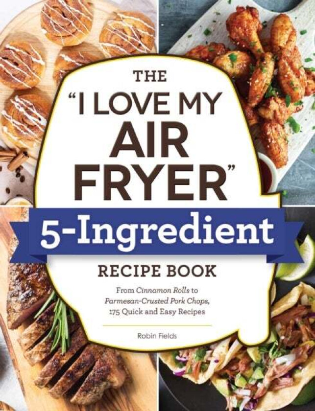 The "I Love My Air Fryer" 5-Ingredient Recipe Book av Robin Fields