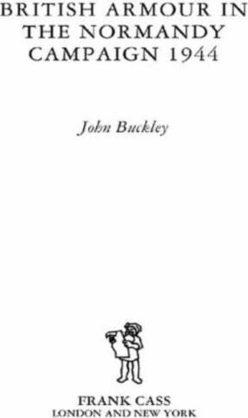 British Armour in the Normandy Campaign av John (History and Governance Research Institute University of Wolverhampton UK) Buckley