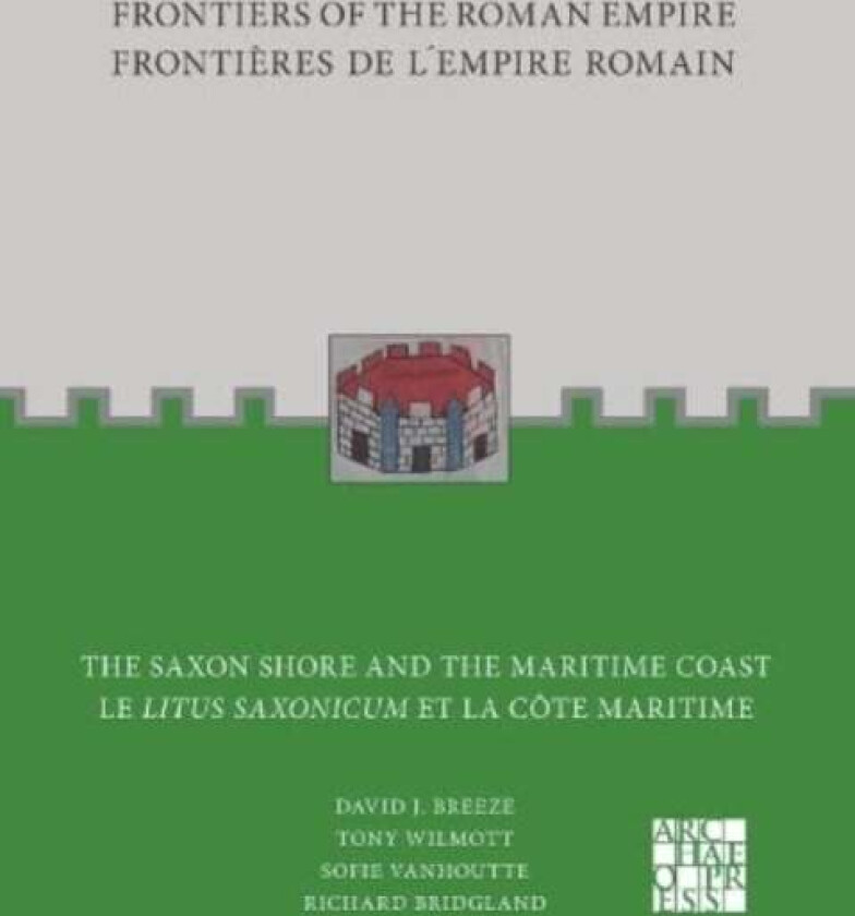 Frontiers of the Roman Empire: The Saxon Shore and the Maritime Coast av David J. Breeze, Tony Wilmott, Sofie Vanhoutte, Richard Bridgland