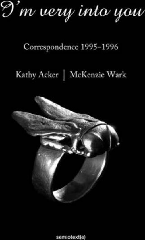 I'm Very into You av Kathy Acker, McKenzie (Associate Professor of Media Studies Eugene Lang College and the New School for Social Research) Wark