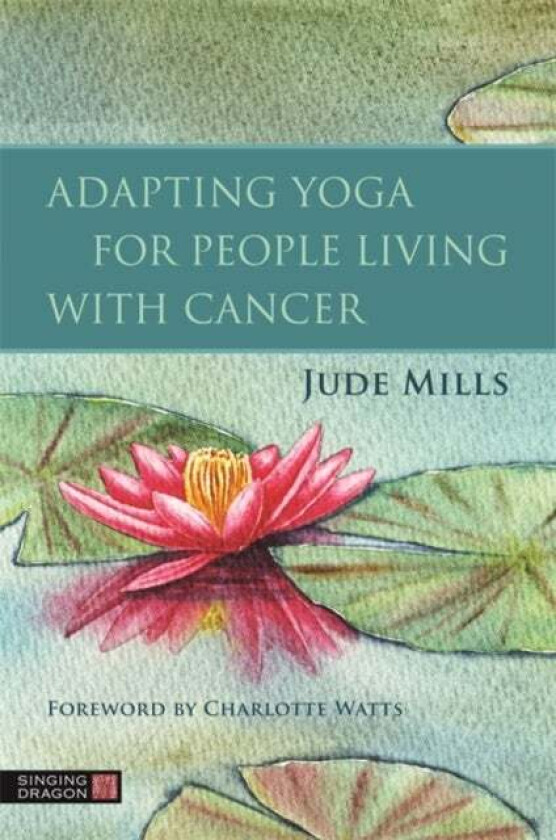 Adapting Yoga for People Living with Cancer av Jude Mills