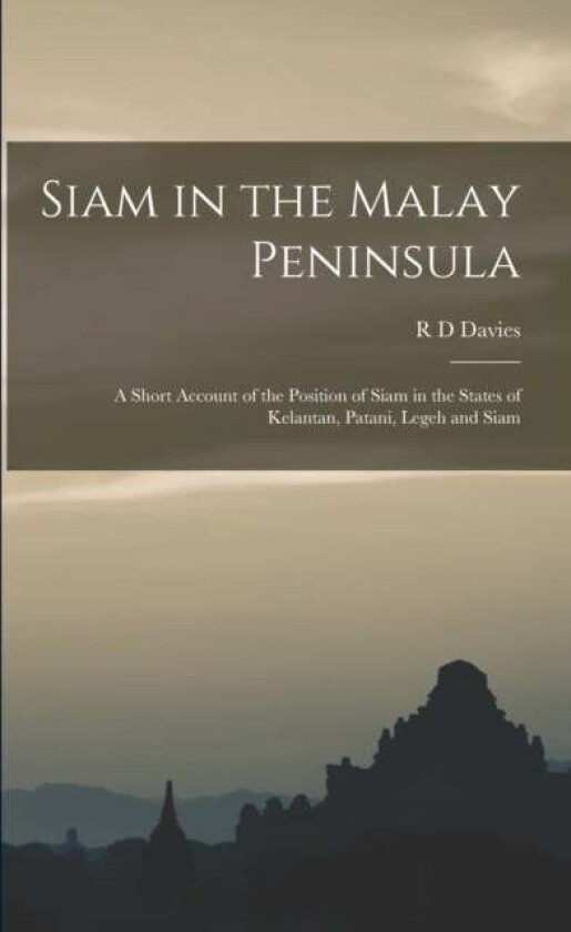 Siam in the Malay Peninsula av R D Davies
