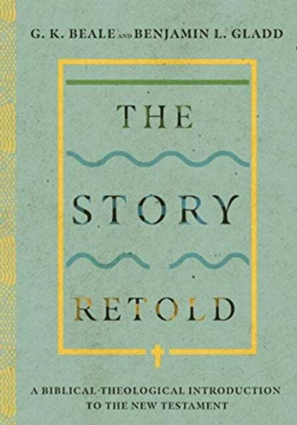 The Story Retold - A Biblical-Theological Introduction to the New Testament av G. K. Beale, Benjamin L. Gladd